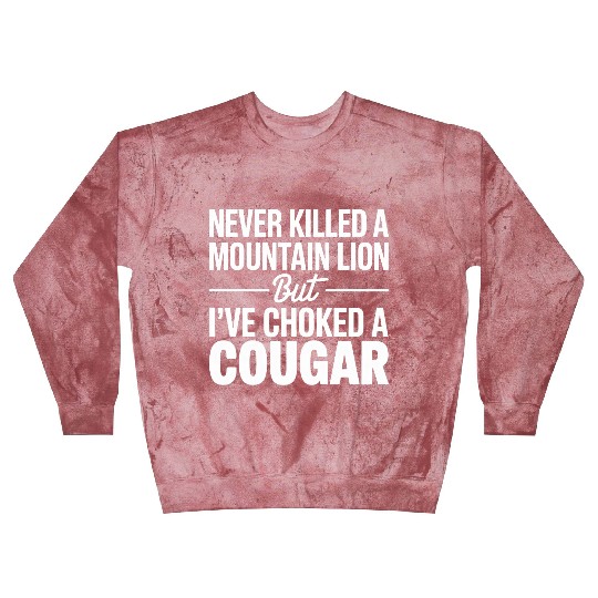 Never Killed a Mountain Lion But I’ve Choked Blast Sweatshirts