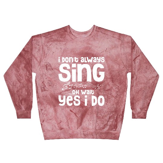 I Don't Always Sing...Oh Wait Yes I do Singing Sin Blast Sweatshirts
