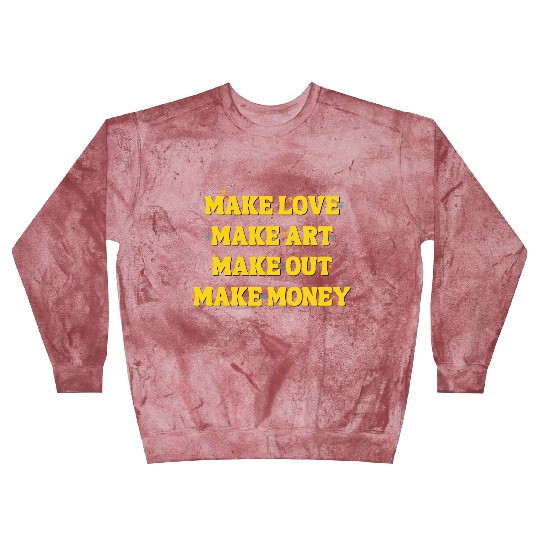 Make Love Make Art Make Out Make Money Blast Sweatshirts