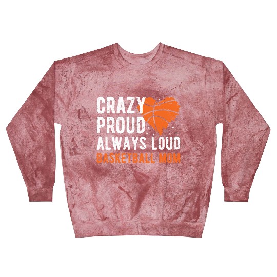 Crazy Proud Always Loud Basketball Mom Basketba Blast Sweatshirts