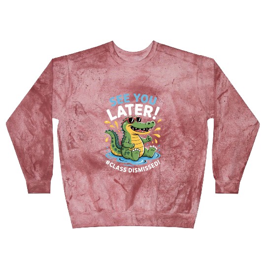 See You Later Alligator Class Dismissed Teacher Blast Sweatshirts