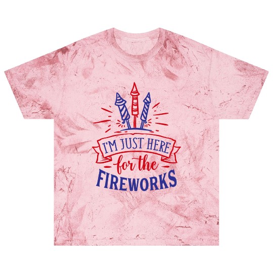 I Am Just Here for the Fireworks, 4th of July Blast T Shirts