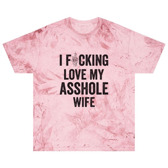 I Fucking Love My Asshole Wife Blast T Shirts