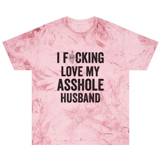 I Fucking Love My Asshole Husband Blast T Shirts