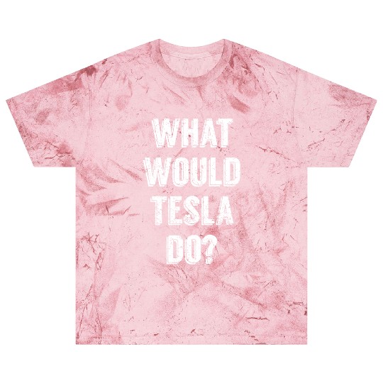 What Would Tesla Do Nikola Tesla Science Scientist Blast T Shirts