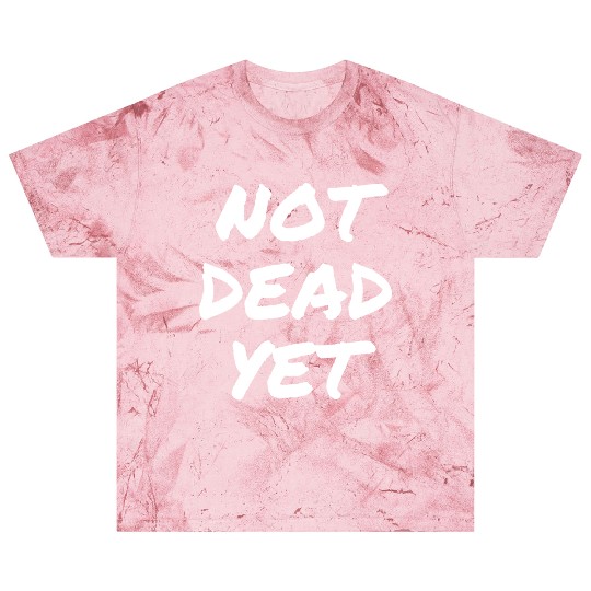 NOT DEAD YET Blast T Shirts