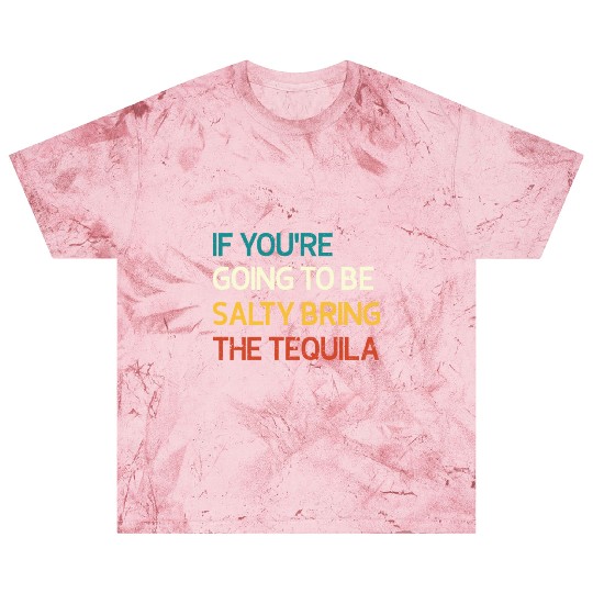 If You're Going To Be Salty Bring The Tequila Vint Blast T Shirts