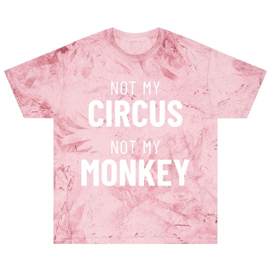 Not My Circus Not My Monkey Blast T Shirts