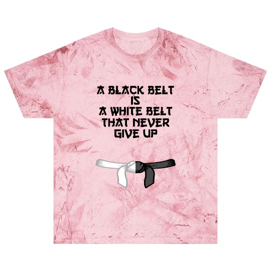 a black belt is a white belt that never give up Blast T Shirts