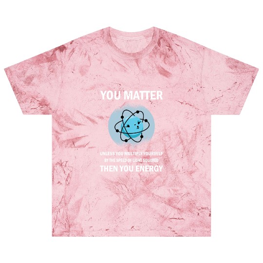 Funny You Matter You Energy Science Geek Quote Blast T Shirts