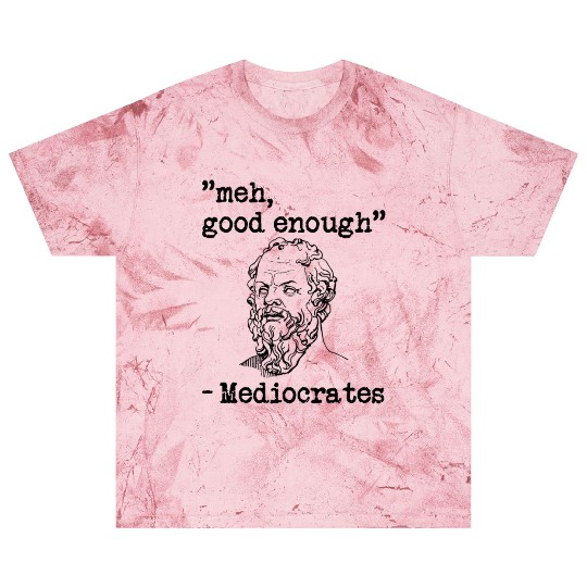 meh, good enough - Mediocrates Blast T Shirts
