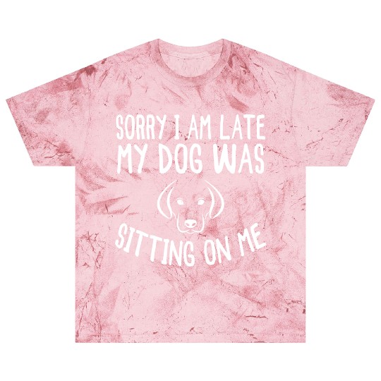 Sorry I'm Late My Dog Was Sitting On Me - Dogs Blast T Shirts