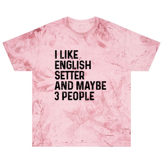 I Like English Setter And Maybe 3 People Dog Lover Blast T Shirts