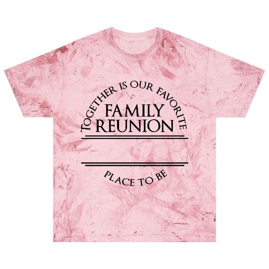Family Reunion together is our favorite place to b Blast T Shirts