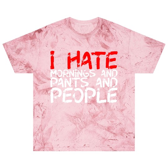I Hate Mornings And Pants And People 3 Blast T Shirts