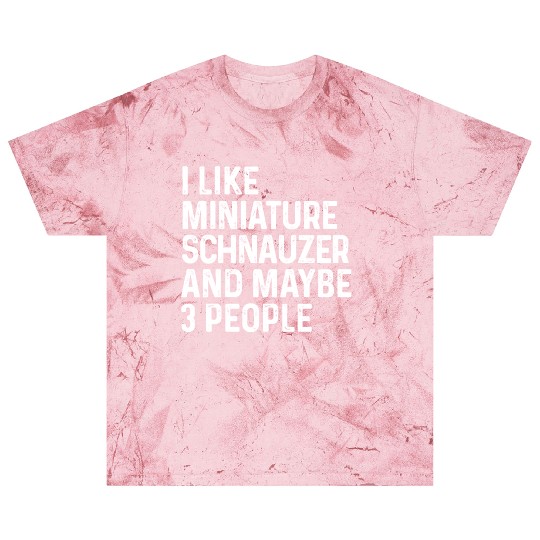I Like Miniature Schnauzer And Maybe 3 People Dog Blast T Shirts