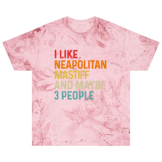 I Like Neapolitan Mastiff And Maybe 3 People Dog Blast T Shirts