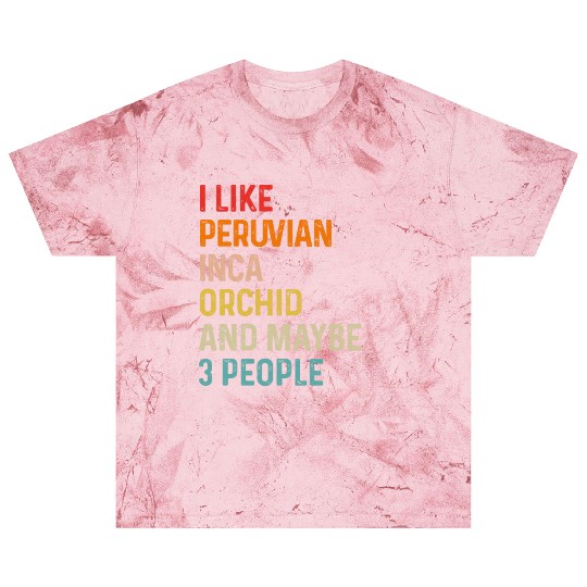 I Like Peruvian Inca Orchid And Maybe 3 People Blast T Shirts