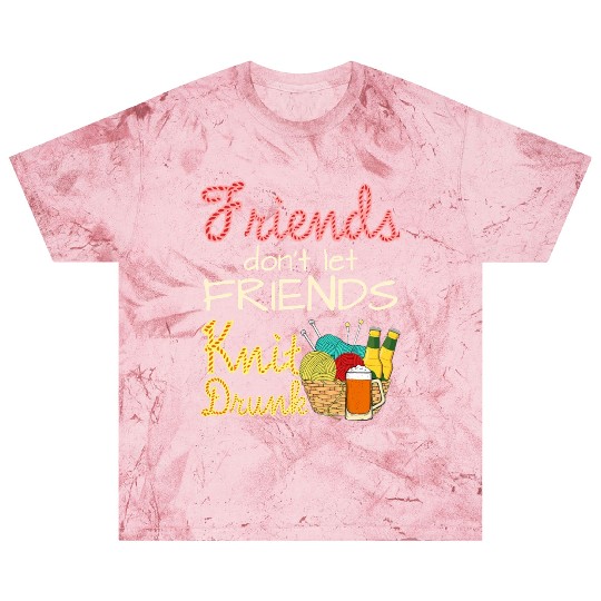 Knitting Friends Don t Let Friends Knit Drunk Blast T Shirts