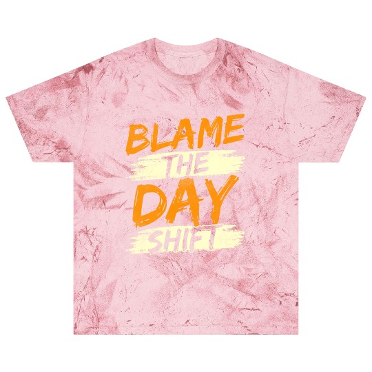 Blame The Day Shift Night Shift Work Worker Job Blast T Shirts