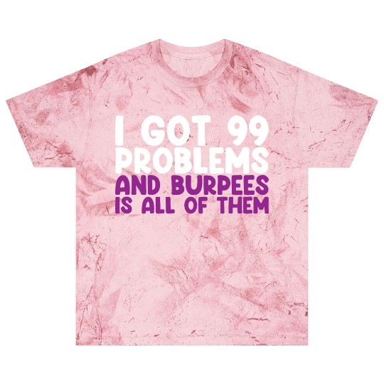 I Got 99 Problems And Burpees Is All Of Them Blast T Shirts