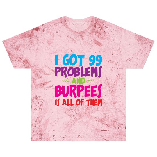 I Got 99 Problems And Burpees Is All Of Them 3 Blast T Shirts