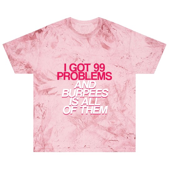I Got 99 Problems And Burpees Is All Of Them 2 Blast T Shirts