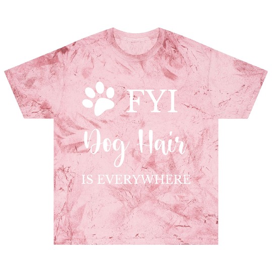 FYI Dog Hair is Everywhere Blast T Shirts