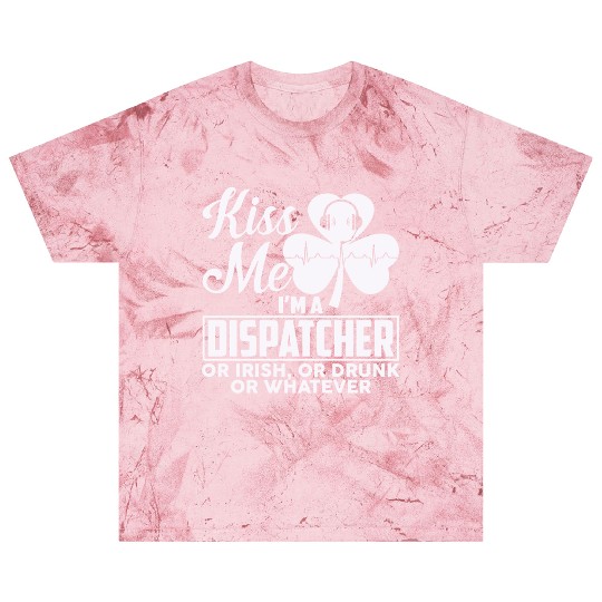 Kiss Me I'm A Dispatcher Or Irish Or Drunk Blast T Shirts