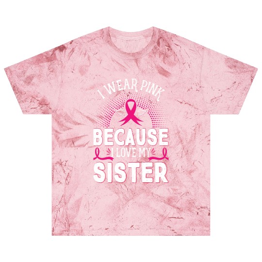 Breast Cancer I Wear Pink Because I Love My Sister Blast T Shirts