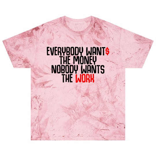Everybody Wants The Money Nobody Wants The Work Blast T Shirts