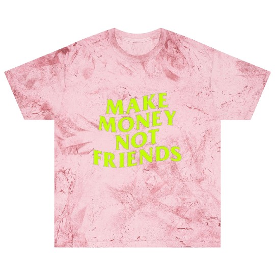 Make Money Not Friends Blast T Shirts
