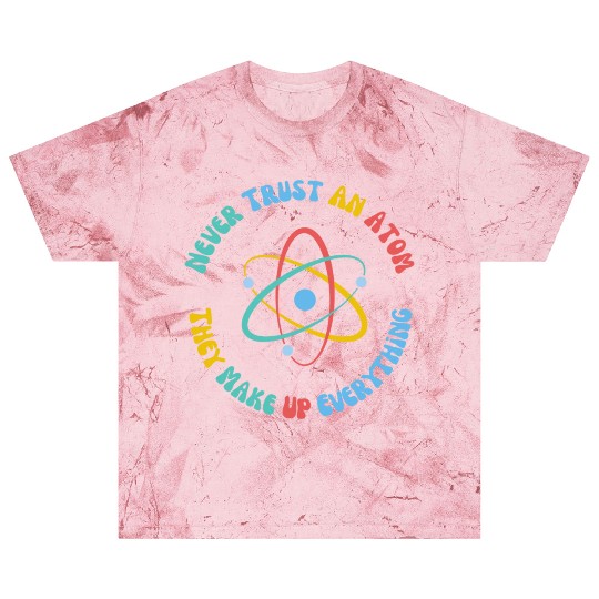 Never Trust An Atom They Make Everything Up Blast T Shirts