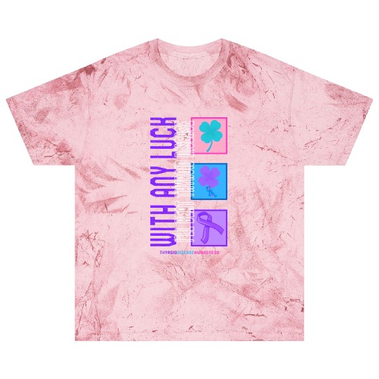 Thyroid Cancer Awareness Blast T Shirts, With Any Luck