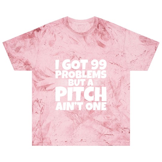 I Got 99 Problems But A Pitch Ain't One 2 Blast T Shirts