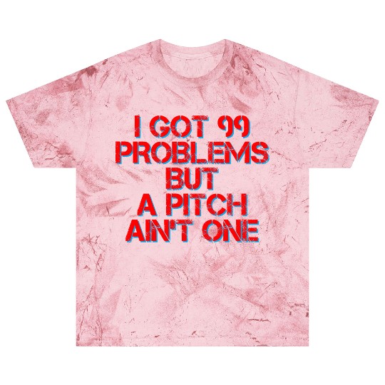 I Got 99 Problems But A Pitch Ain't One 4 Blast T Shirts