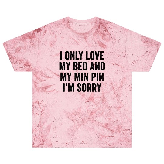 I Only Love My Bed And My Miniature Pinscher Blast T Shirts