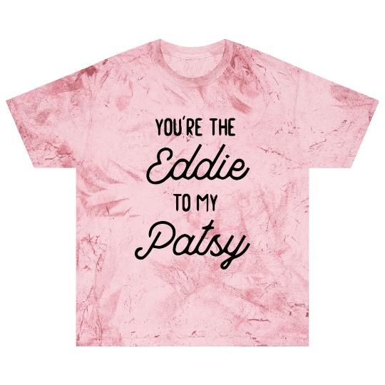 You re the Eddie to my Patsy Blast T Shirts