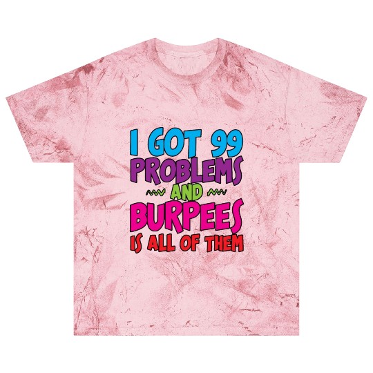 I Got 99 Problems And Burpees Is All Of Them 3 Blast T Shirts