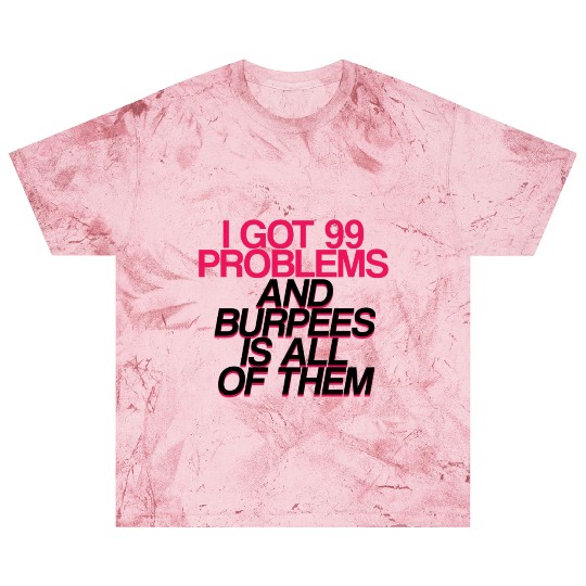 I Got 99 Problems And Burpees Is All Of Them 2 Blast T Shirts
