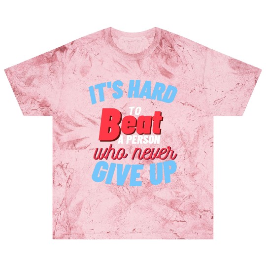 IT'S HARD to Beat A PERSON who : never GIVE UP Blast T Shirts