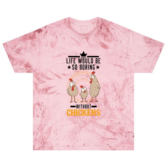 Life Would Be So Boring Without Chickens Chicken Blast T Shirts