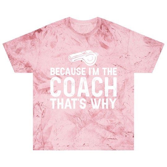 Because I'm The Coach That's Why Funny Coach Blast T Shirts
