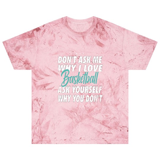 Don't ask me why i love Basketball Blast T Shirts