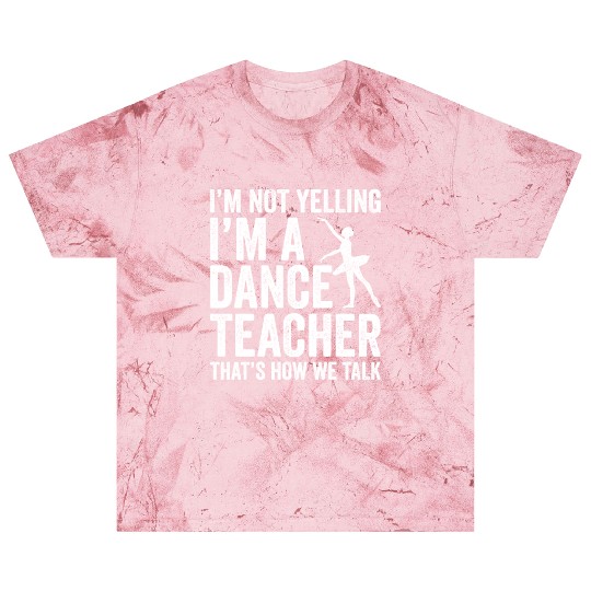 I'm Not Yelling I'm A Dance Teacher How We Talk Blast T Shirts