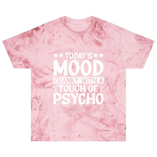 Today's Mood Cranky With A Touch Of Psycho 2 Blast T Shirts