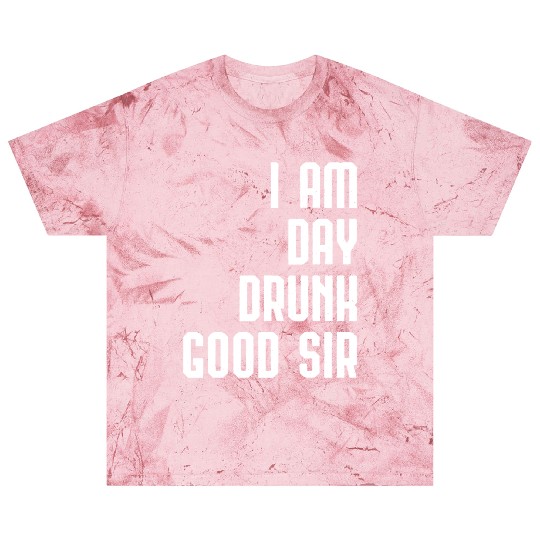 I Am Day Drunk Good Sir Drinking Team Gift Blast T Shirts