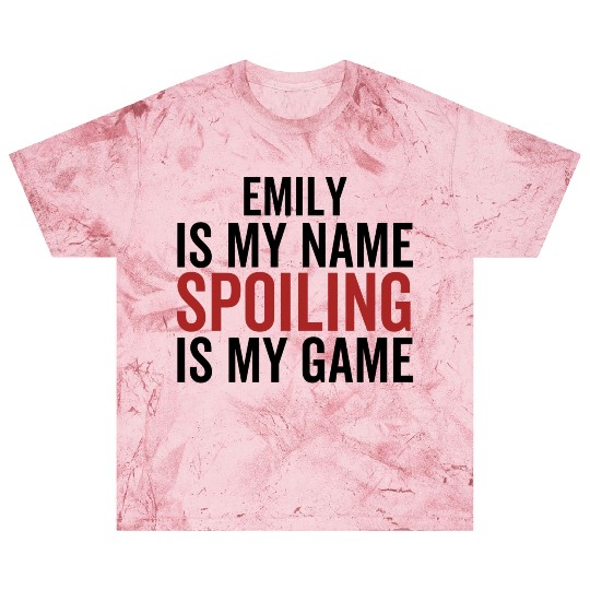 Emily is My Name Spoiling is My Game Blast T Shirts