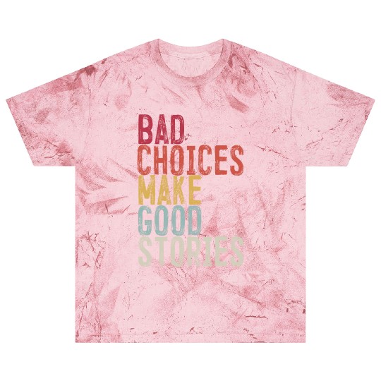 Bad Choices Make Good Stories Blast T Shirts