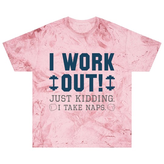 I Work Out Just Kidding I Take Naps Blast T Shirts